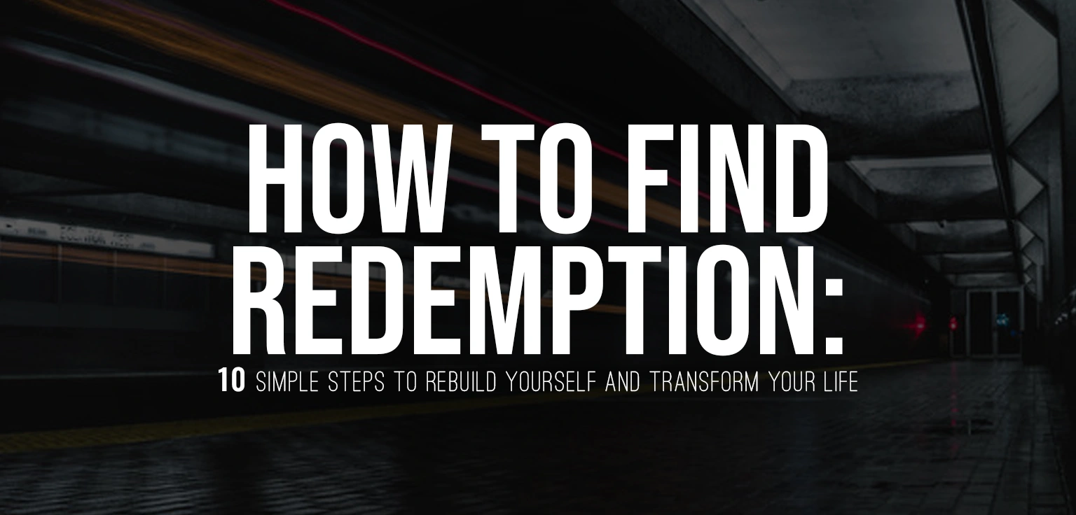 How to Find Redemption: 10 Simple Steps to Rebuild Yourself and Transform Your Life