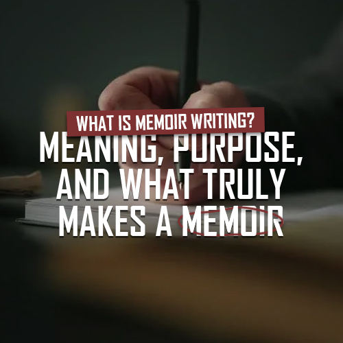 What Is Memoir Writing? Meaning, Purpose, and What Truly Makes a Memoir